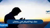 دعاء نية الصيام في رمضان واهمية نية صيام شهر رمضان