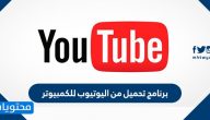 برنامج تحميل من اليوتيوب للكمبيوتر سريع ومجرب