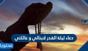 دعاء ليلة القدر لابنائي وعائلتي 2026