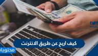 كيف اربح عن طريق الانترنت .. افضل طرق الربح اون لاين