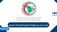 كيف اسجل في الهيئة السعودية للتخصصات الصحية