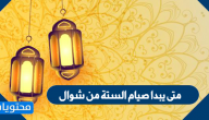 متى يبدا صيام الستة من شوال
