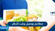 مطاعم توصيل وقت الحظر .. اوقات عمل المطاعم وقت الحظر