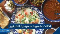 اكلات شعبية سعودية للفطور .. اشهي والذ الاكلات