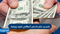 تفسير حلم شخص اعطاني نقود ورقية