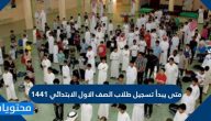 متى يبدأ تسجيل طلاب الصف الاول الابتدائي 1441