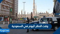 وقت الحظر اليوم في السعودية .. متى يبدا الحظر اليوم