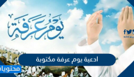 ادعية يوم عرفة مكتوبة 1446 .. افضل ادعية يوم عرفة مستجابة