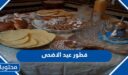 فطور عيد الاضحى 2025 / 1446 افكار مميزة لفطور العيد
