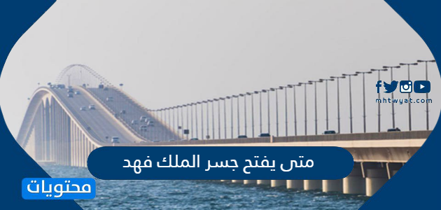 متى يفتح جسر الملك فهد 