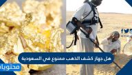 هل جهاز كشف الذهب ممنوع في السعوديه