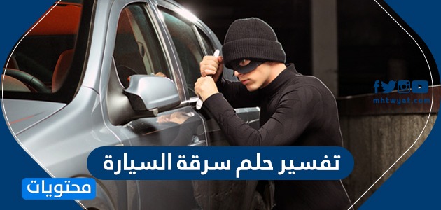 تفسير حلم سرقة السيارة للرجل والمرأة ومختلف تأويلاته موقع محتويات