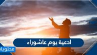 ادعية يوم عاشوراء كاملة .. دعاء وفضل يوم عاشوراء