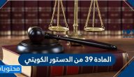المادة 39 من الدستور الكويتي … مواد الدستور الكويتي