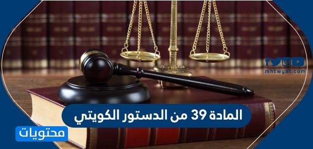 المادة 39 من الدستور الكويتي … مواد الدستور الكويتي