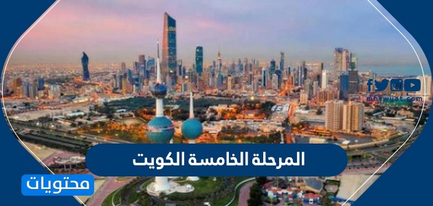 المرحلة الخامسة الكويت .. تفاصيل المرحله الخامسه من الحظر الكويت