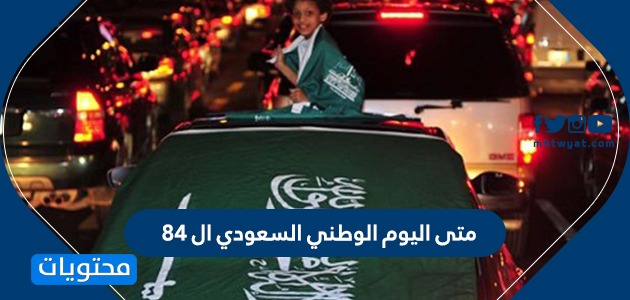 متى اليوم الوطني السعودي ال 84