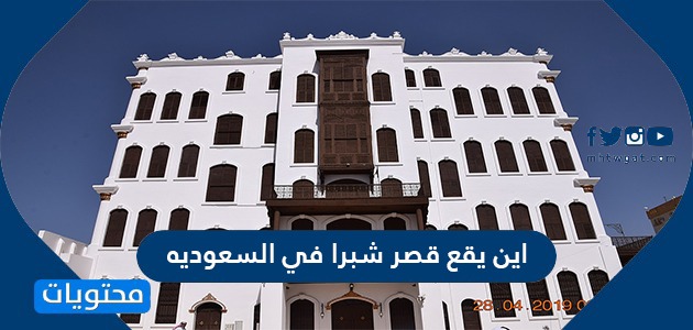 اين يقع قصر شبرا في السعوديه .. عدد من استخدامات قصر شبرا عبر التاريخ 
