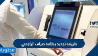 طريقة تجديد بطاقة صراف الراجحي وكيفية استخراج بطاقة جديدة