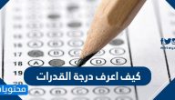 كيف اعرف درجة القدرات .. الاستعلام عن نتائج اختبار القدرات 1447