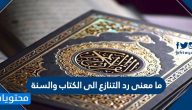 ما معنى رد التنازع الى الكتاب والسنة