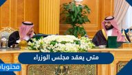 متى يعقد مجلس الوزراء السعودي جلساته