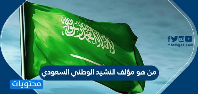 من هو مؤلف النشيد الوطني السعودي .. مناسبة تأليف النشيد الوطني السعودي