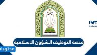 منصة التوظيف الشؤون الاسلامية .. شروط وطريقة التقديم في الوظائف