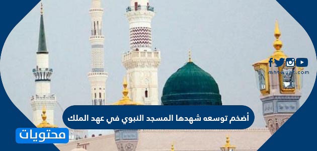 أضخم توسعة شهدها المسجد النبوي في عهد الملك موقع محتويات