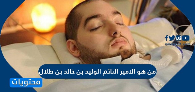 من هو الامير النائم الوليد بن خالد بن طلال وما هي حقيقة وفاته موقع محتويات