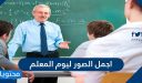 اجمل الصور ليوم المعلم … صورة يوم المعلم 2026