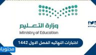 اختبارات النهائيه الفصل الاول 1442 … التقويم الدراسي في السعودية 1442