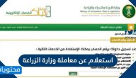 استعلام عن معاملة وزارة الزراعة … خدمات الاستعلام بطرق عديدة