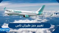 تغيير حجز طيران ناس بالخطوات .. شروط تعديل حجز طيران ناس