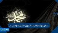 رسائل تهنئة بالمولد النبوي الشريف واتس اب وأجمل العبارات التي تُقال فيه