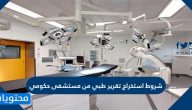شروط استخراج تقرير طبي من مستشفى حكومي في السعودية