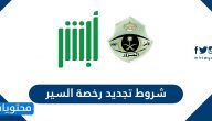 شروط تجديد رخصة السير وخطوات التجديد عبر أبشر