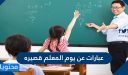 عبارات عن يوم المعلم قصيره .. كلمات عن يوم المعلم 1448