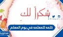 كلمه للمعلمه في يوم المعلم 1447 .. عبارات شكر للمعلمات في يوم المعلم