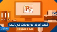 كيف اعرض بوربوينت في تيمز … مشاركة ملف بوربوينت في تيمز