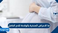 ما الاعراض المنذرة بالولادة للام الحامل .. تقدير موعد الولادة
