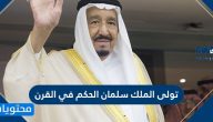 تولى الملك سلمان الحكم في القرن .. متى تولى خادم الحرمين الشريفين الحكم