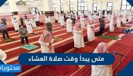 متى يبدأ وقت صلاة العشاء وما هي الأحكام المتعلقة بأداء الصلاة في وقتها
