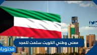 معنى وطني الكويت سلمت للمجد .. شرح النشيد الوطني الكويتي