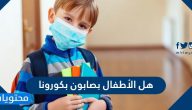 هل الأطفال يصابون بكورونا .. ما هي متلازمة التهاب الأجهزة المتعددة لدى الأطفال
