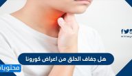 هل جفاف الحلق من اعراض كورونا … اسباب الم وجفاف الحلق  