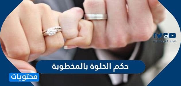 حكم الخلوة بالمخطوبة الخلوة الشرعية قبل الزواج موقع محتويات
