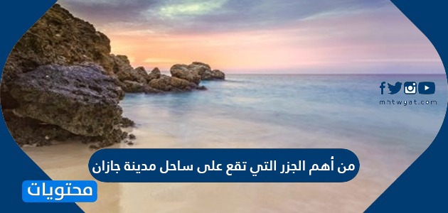 من أهم الجزر التي تقع على ساحل مدينة جازان موقع محتويات