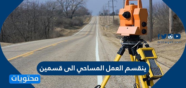 ينقسم العمل المساحي الى قسمين موقع محتويات
