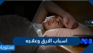 اسباب الارق وعلاجه بطرق منزلية ودوائية وأهم طرق تشخيصه بالتفصيل